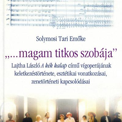 „...magam titkos szobája" - Lajtha László A kék kalap  című vígoperájának keletkezéstörténete, esztétikai vonatkozásai, zenetörténeti kapcsolódásai