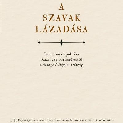 A szavak lázadása - Irodalom és politika Kazinczy börtönéveitől a Mozgó Világ-botrányig