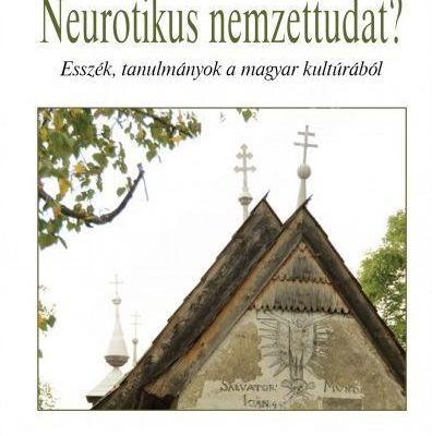 Neurotikus nemzettudat? - Esszék, tanulmányok a magyar kultúrából