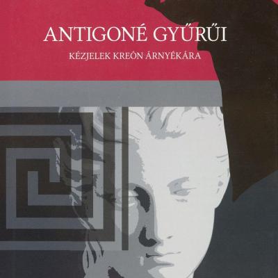 Antigoné gyűrűi - Kézjelek Kreón árnyékára 