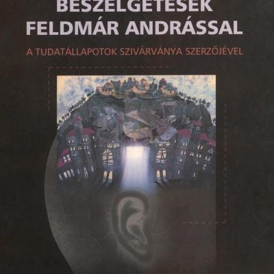 Beszélgetések Feldmár Andrással, A tudatállapotok szivárványa szerzőjével