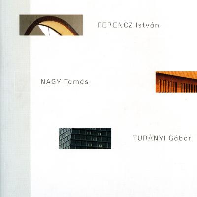 Ferencz István, Nagy Tamás és Turányi Gábor építészete : [a VIII. Nemzetközi Építészeti Kiállítás Magyar Pavilonjának kiállítási katalógusa]
