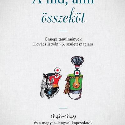 A híd, ami összeköt - ünnepi tanulmányok Kovács István 75. születésnapjára - 1848-1849 és a magyar-lengyel kapcsolatok története a XIX-XX. században 