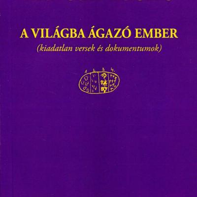 A világba ágazó ember : Kiadatlan versek és dokumentumok