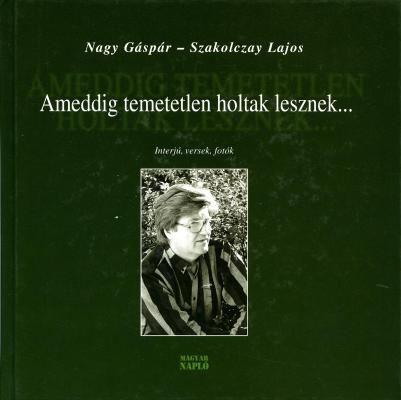 Ameddig temetetlen holtak lesznek... - Interjú, versek, fotók