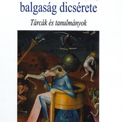 A mindenkit eltöltő balgaság dicsérete - tárcák és tanulmányok