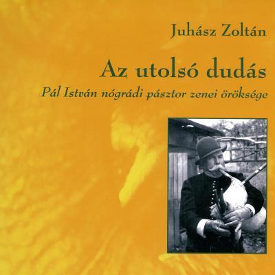 Az utolsó dudás - Pál István nógrádi pásztor zenei öröksége