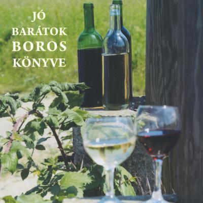 Jó barátok boros könyve - Gondolatok a szőlőről, borról, barátságról