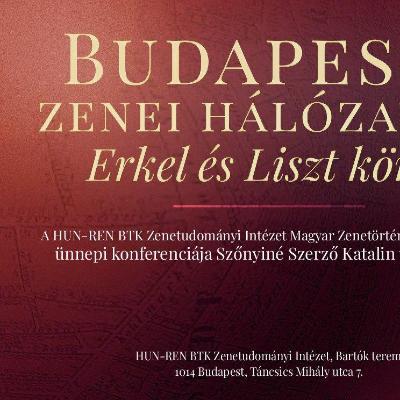 Budapesti zenei hálózatok Erkel és Liszt körül - a HUN-REN BTK Zenetudományi Intézet Magyar Zenetörténeti Osztályának ünnepi konferenciája Szőnyiné Szerző Katalin tiszteletére - kiállítással
