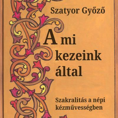 A mi kezeink által - Szakralitás a népi kézművességben