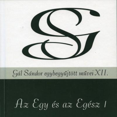 Az Egy és az Egész 1. (Gál Sándor egybegyűjtött művei XII.)