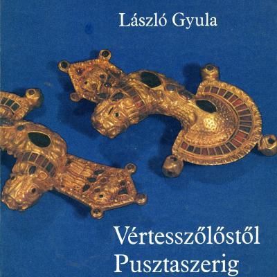 Vértesszőlőstől - Pusztaszerig: élet a Kárpát-medencében a magyar államalapításig