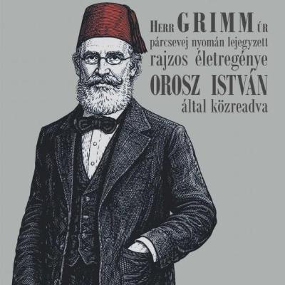 Herr Grimm úr párcsevej nyomán lejegyzett rajzos életregénye Orosz István által közreadva
