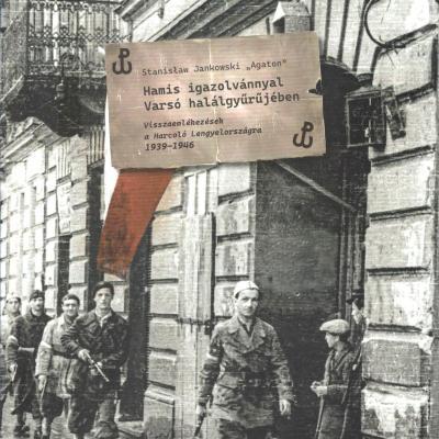 Hamis igazolvánnyal Varsó halálgyűrűjében - Visszaemlékezések a harcoló Lengyelországra, 1939 – 1946
