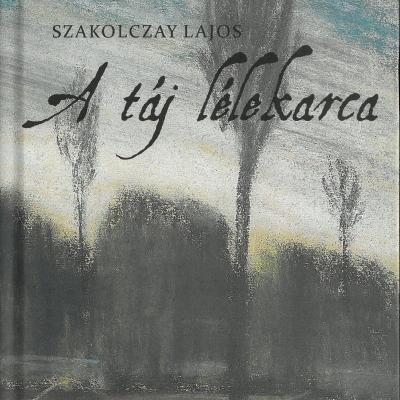 A táj lélekarca - Képzőművészeti tanulmányok, esszék, kritikák, 2005 – 2019